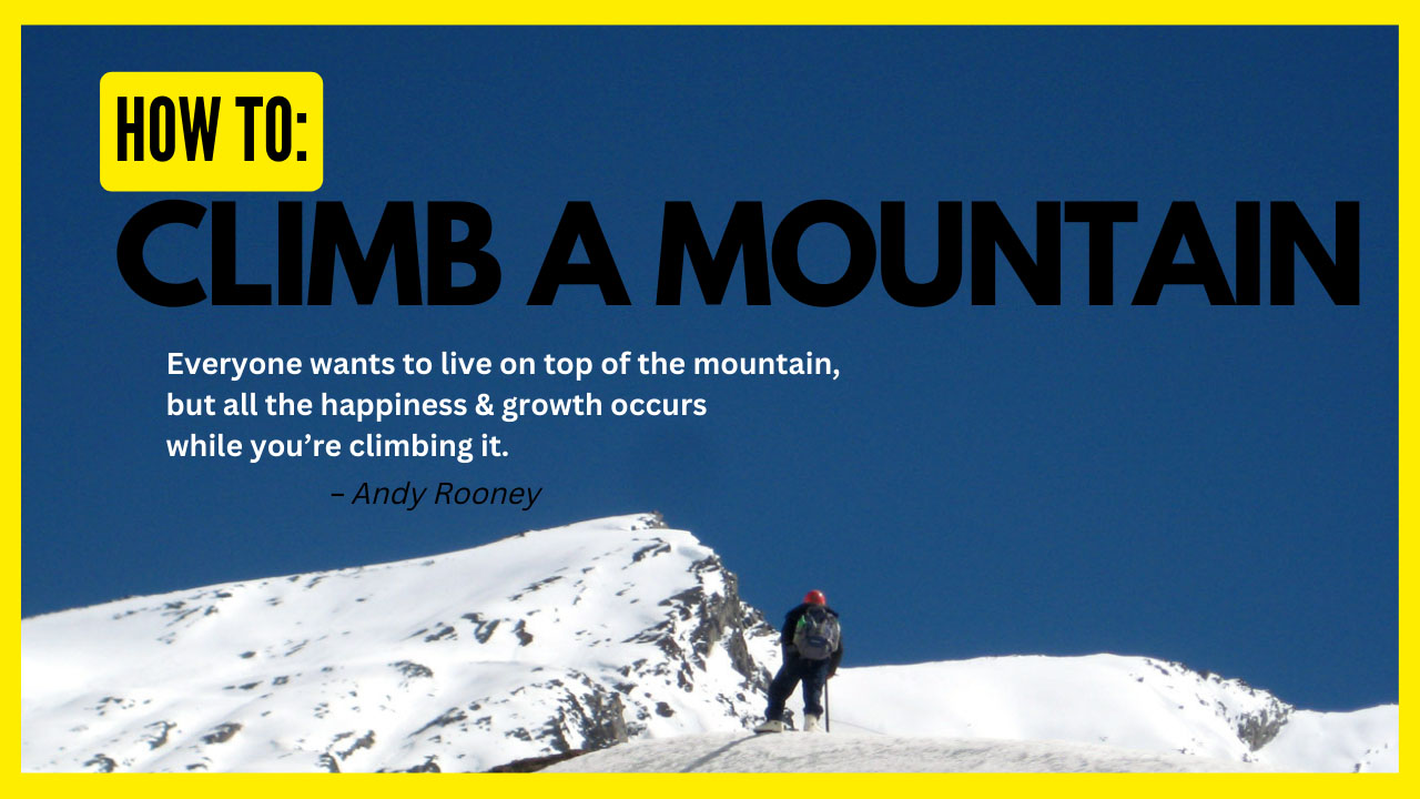 blog cover reads how to climb a mountain Everyone wants to live on top of the mountain, but all the happiness and growth occurs while you’re climbing it by Andy Rooney guide while climbing a mountain on the south east ridge of Mount Shiti Dhar