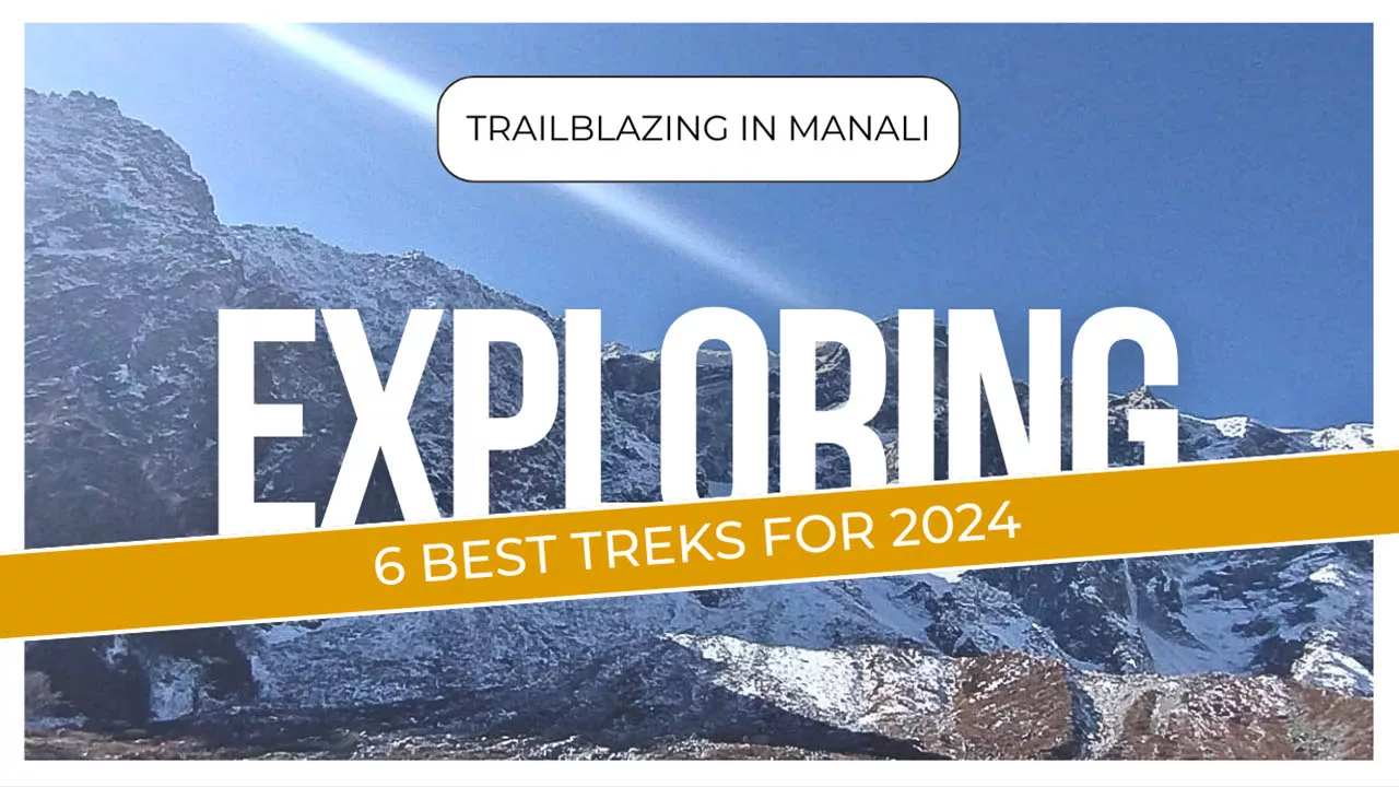 6 Best Treks for 2024 Trailblazing in Manali